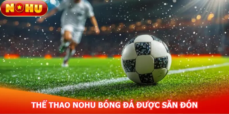 bong-da-tai-the-thao-nohu-duoc-san-don-hang-dau