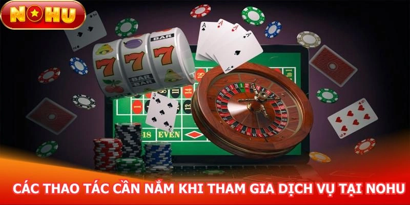cac-thao-tac-can-nam-khi-tham-gia-dich-vu-tai-nohu