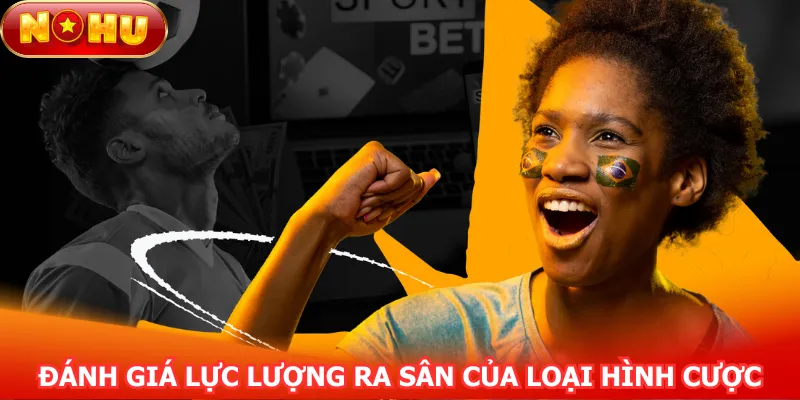 danh-gia-luc-luong-ra-san-cua-loai-hinh-cuoc