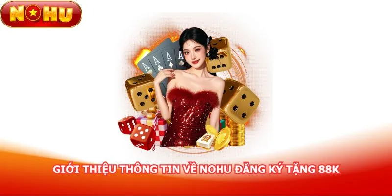 gioi-thieu-thong-tin-ve-nohu-dang-ky-tang-88k