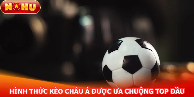 hinh-thuc-keo-chau-a-duoc-ua-chuong-top-dau