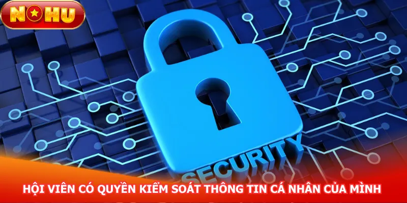 hoi-vien-hoan-toan-co-quyen-kiem-soat-thong-tin-ca-nhan-cua-minh