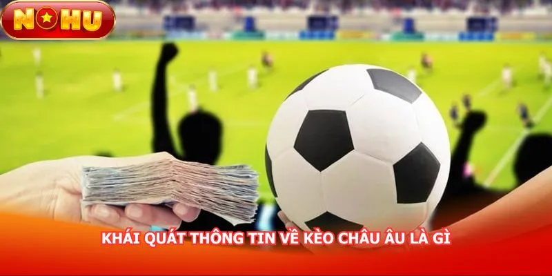 khai-quat-thong-tin-ve-keo-chau-au-la-gi