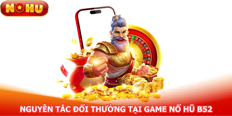 nguyen-tac-doi-thuong-tai-game-no-hu-b52