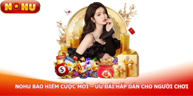 nohu-bao-hiem-cuoc-moi-uu-dai-hap-dan-cho-nguoi-choi