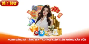 nohu-dang-ky-tang-88k-co-hoi-kiem-tien-khong-can-von