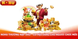 nohu-thuong-nap-dau-co-hoi-vang-cho-nguoi-choi-moi